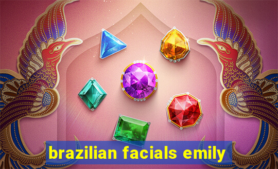 brazilian facials emily